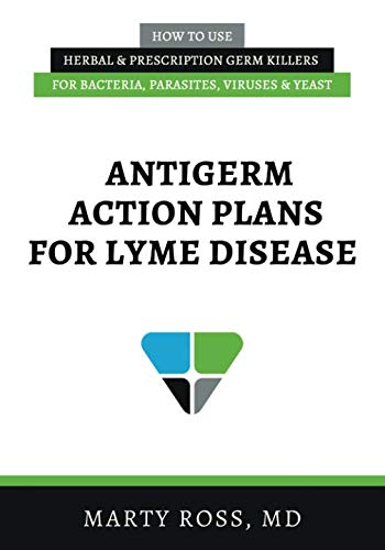 Antigerm Action Plans for Lyme Disease: How to Use Herbal & Prescription Germ Killers for Bacteria, Parasites, Viruses, & Yeast