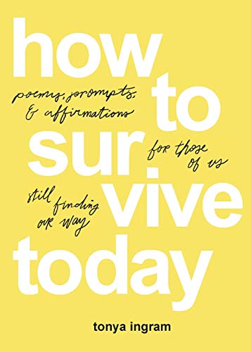 How To Survive Today: Poems@@ prompts@@ and affirmations for those of us still finding our way
