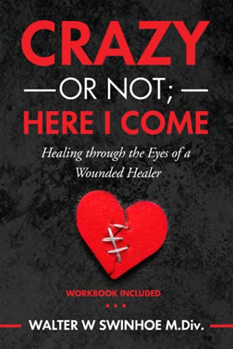 Crazy or Not Here I Come: Healing Through the Eyes of a Wounded Healer