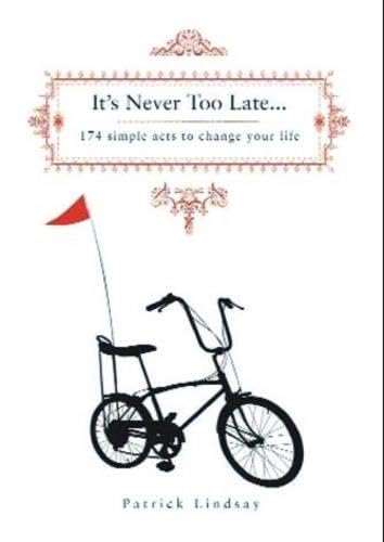 It's Never Too Late: 174 Simple Acts to Change Your Life