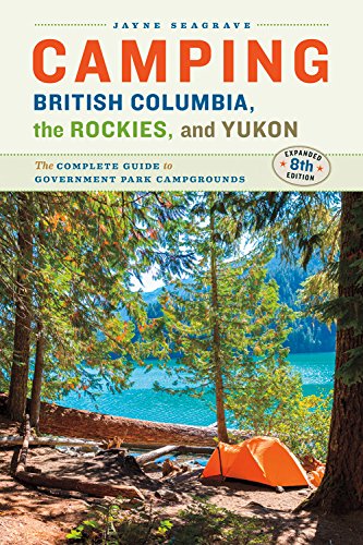 Camping British Columbia, the Rockies, and Yukon: The Complete Guide to Government Park Campgrounds