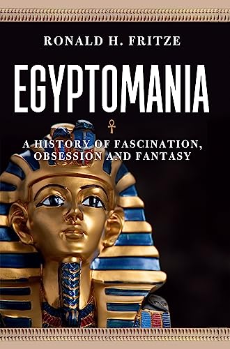 Egyptomania: A History of Fascination, Obsession and Fantasy
