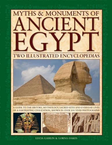 Myths & Monuments of Ancient Egypt: Two Illustrated Encyclopedias: A Guide To The History, Mythology, Sacred Sites And Everyday Lives Of A Fascinating Civilization, Shown In Over 850 Vivid Photographs