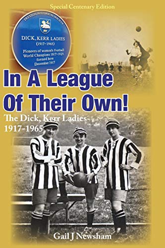 In A League Of Their Own: The Dick, Kerr Ladies 1917-1965