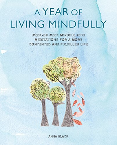 A Year of Living Mindfully: Week-by-week mindfulness meditations for a more contented and fulfilled life