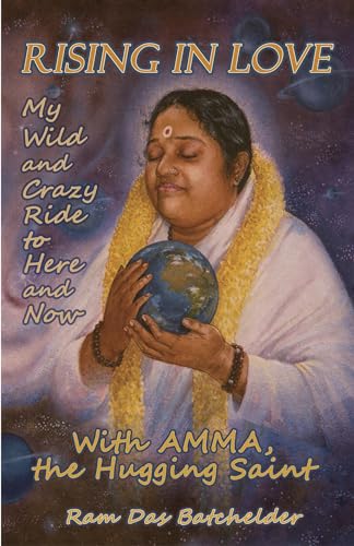 Rising in Love: My Wild and Crazy Ride to Here and Now, with Amma, the Hugging Saint