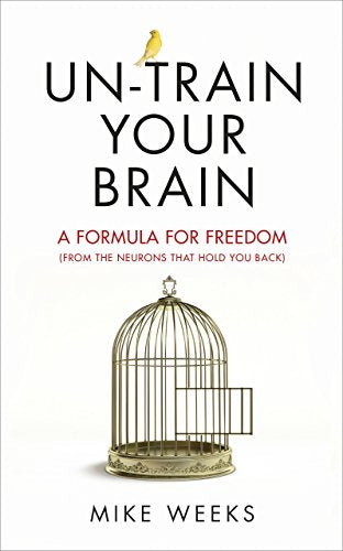 Un-train Your Brain: A formula for freedom (from the neurons that hold you back)