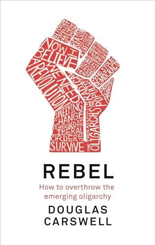 Rebel: How to Overthrow the Emerging Oligarchy