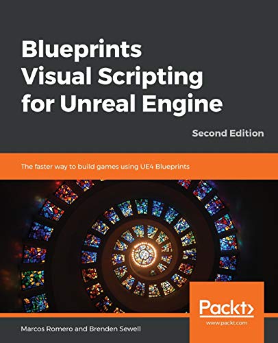 Blueprints Visual Scripting for Unreal Engine: The faster way to build games using UE4 Blueprints