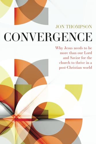 Convergence: Why Jesus needs to be more than our Lord and Savior to thrive in a post Christian world