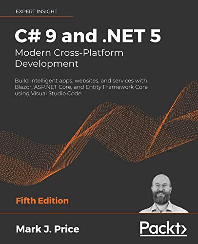 C# 9 and .NET 5 – Modern Cross-Platform Development: Build intelligent apps, websites, and services with Blazor, ASP.NET Core, and Entity Framework Core using Visual Studio Code