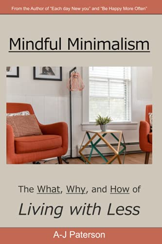 Mindful Minimalism: The Why, The What, and the How of Decluttering and Living with Less