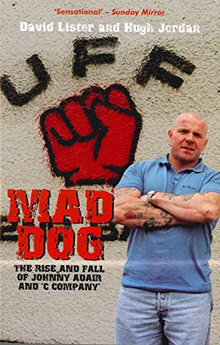 Mad Dog: The Rise and Fall of Johnny Adair and 'C Company