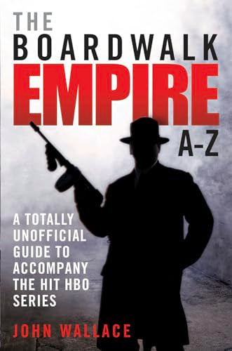 The Boardwalk Empire AZ: A Totally Unofficial Guide to Accompany the Hit HBO Series