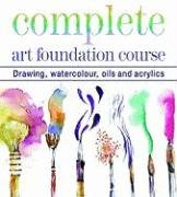 Complete Art Foundation Course: Drawing, Watercolor, Oils and Acrylics