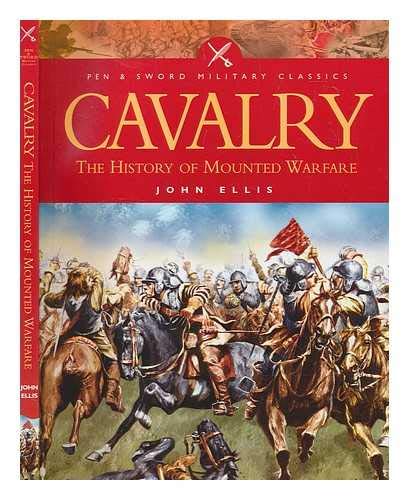 Cavalry: The History of Mounted Warfare (Pen & Sword Military Classics)