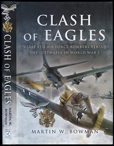 Clash of Eagles: USAAF 8th Air Force Bombers Versus the Luftwaffe in World War 2