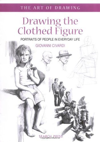 Drawing the Clothed Figure: Portraits of People in Everyday Life (The Art of Drawing)