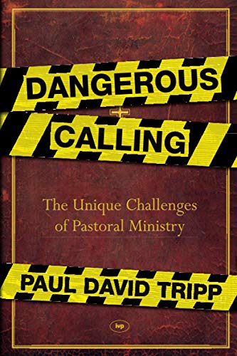 Dangerous Calling: Confronting the Unique Challenges of Pastoral Ministry