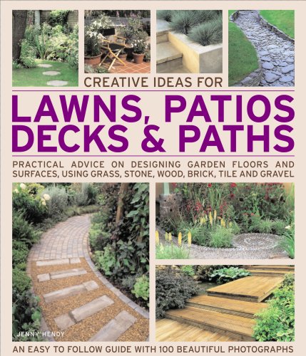 Creative Ideas for Lawns, Patios, Decks and Paths: Practical advice on designing garden floors and surfaces, using grass, groundcover, stone, wood, brick, tile and gravel