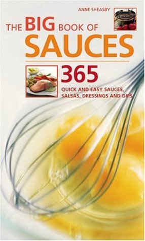 Big Book of Sauces: 365 Quick and Easy Sauces, Salsas, Dressings and Dips