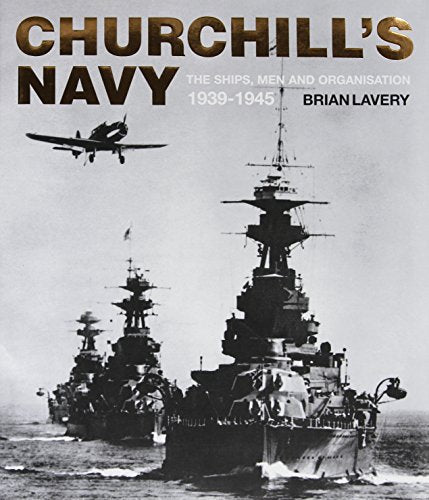 Churchill's Navy: The Ships, Men and Organization, 1939-1945