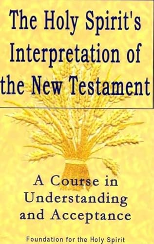 Holy Spirit's Interpretation of the New Testament: A Course in Understanding and Acceptance