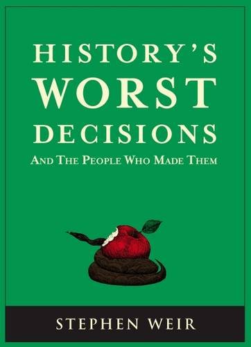 History's Worst Decisions and the People Who Made Them (IMM Lifestyle Books)
