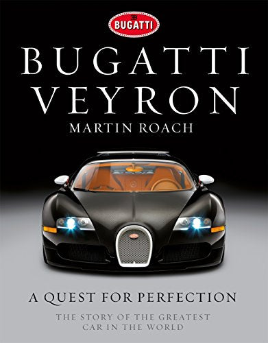 Bugatti Veyron: A Quest for Perfection - The Story of the Greatest Car in the World
