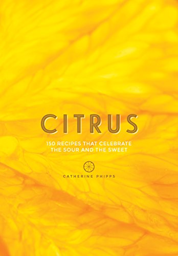 Citrus: 150 Recipes Celebrating the Sweet and the Sour