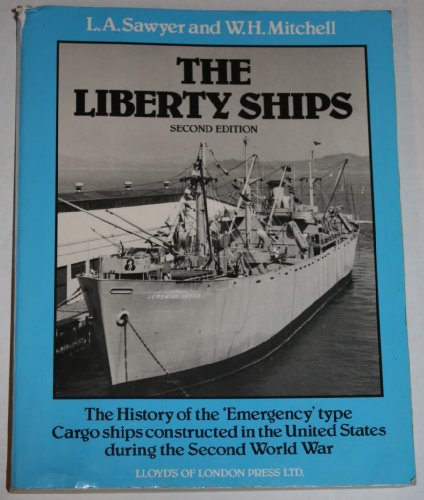 Liberty Ships: The History of the Emergency Type Cargo Ships Constructed in the United States During the Second World War