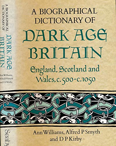 A Biographical Dictionary of Dark Age Britain: England, Scotland and Wales c.500 - c.1050 (Seaby Biographical Dictionaries)