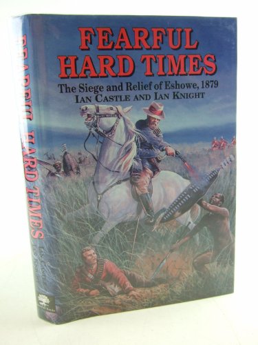 Fearful Hard Times: The Siege and Relief of Eshowe 1879