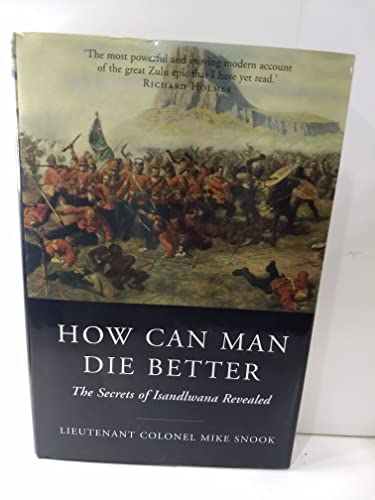 How Can Man Die Better?: The Secrets Of Isandlwana Revealed