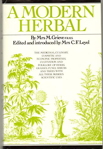 A Modern Herbal : The Medicinal, Culinary, Cosmetic and Economic Properties, Cultivation and Folklore of Herbs, Grasses, Fungi, Shrubs and Trees with ... Scientific Uses by M Grieve (1998) Hardcover