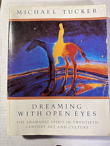 Dreaming With Open Eyes: The Shamanic Spirit in Twentieth Century Art and Culture