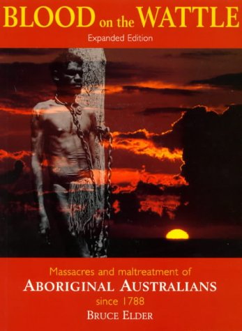 Blood on the Wattle: Massacres and Maltreatment of Aboriginal Australians Since 1788