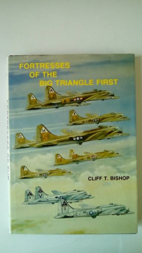 Fortresses of the Big Triangle First - a History of the Aircraft Assigned to the First Wing and First Bombardment Division of the Eighth Air Force from August 1942 to 31st March 1944