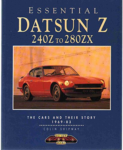 Essential Datsun Z 240Z to 280Zx: The Cars and Their Story 1969-83