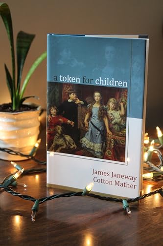 A Token for Children: Being an Exact Account of the Conversion, Holy and Exemplary Lives, and Joyful Deaths of Several Young Children, in Two Parts