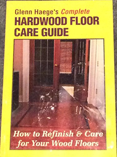 Glenn Haege's Complete Hardwood Floor Care Guide: How to Refinish & Care for Your Wood Floor