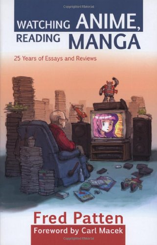 Watching Anime Reading Manga: 25 Years of Essays and Reviews