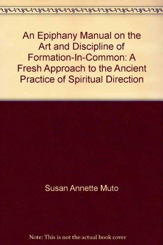 An Epiphany manual on the art and discipline of formation-in-common: A fresh approach to the ancient practice of spiritual direction