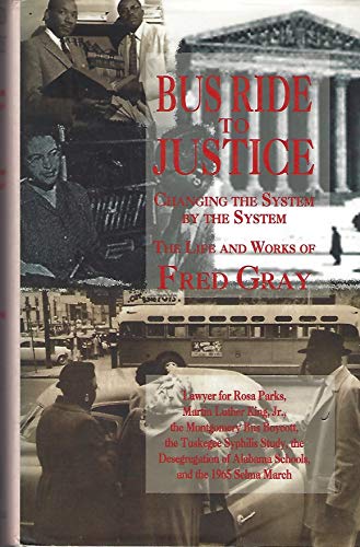 Bus Ride to Justice: Changing the System by the System : The Life and Works of Fred D. Gray Preacher, Attorney, Politician : Lawyer for Rosa Parks,