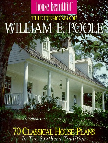House Beautiful the Designs of William E. Poole : 70 Classic House Plans in the Southern Tradition