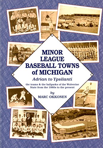 Minor League Baseball Towns of Michigan: Adrian to Ypsilanti : The Teams & the Ballparks of the Wolverine State from the 1880s to the Present