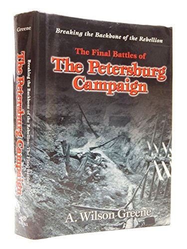 Breaking the Backbone of the Rebellion: The Final Battles of the Petersburg Campaign
