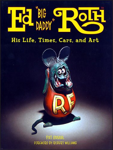 Ed "Big Daddy" Roth: His Life, Time, Cars, and Art