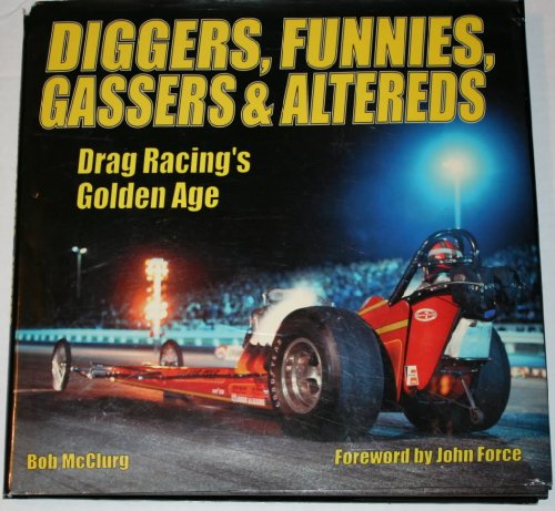 Diggers, Funnies, Gassers, and Altereds: Drag Racing's Golden Age