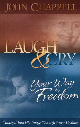 Laugh & Cry Your Way to Freedom (Changed Into His Image Through Inner Healing)